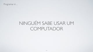 Programar é sempre se manter
atualizado.
14
 