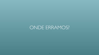 Onde erramos?
 