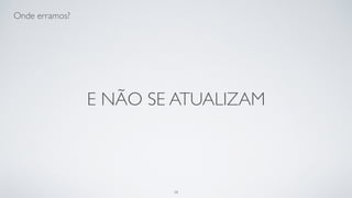 …não nos atualizamos…
38
 