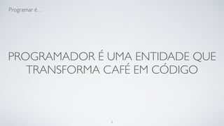 Ser programador é…
 