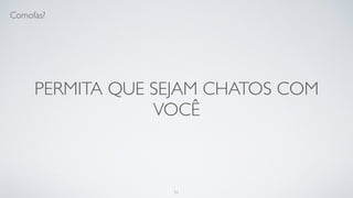 Tenha vergonha do seu código de
dois anos atrás.
51
 