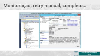 Monitoração, retry manual, completo...
Database Weekend
2019
 