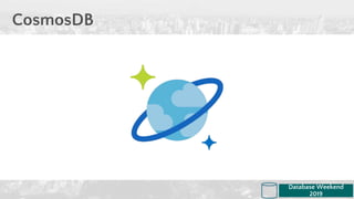 CosmosDB
Database Weekend
2019
 