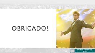 OBRIGADO!
Database Weekend
2019
 
