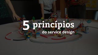 5 princípios
do service design