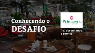 Conhecendo o
DESAFIO (re) desenhando
o serviço