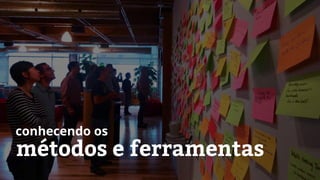 métodos e ferramentas
conhecendo os