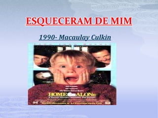ESQUECERAM DE MIM
  1990- Macaulay Culkin
 