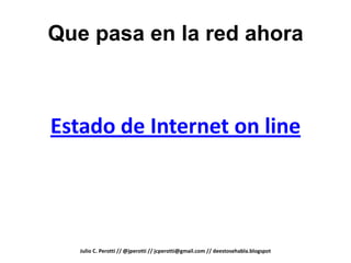 Que pasa en la red ahora



Estado de Internet on line




   Julio C. Perotti // @jperotti // jcperotti@gmail.com // deestosehabla.blogspot
 