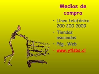 Medios de compra Línea telefónica 200 200 2009 Tiendas asociadas Pág.. Web www.ytlsbs.cl