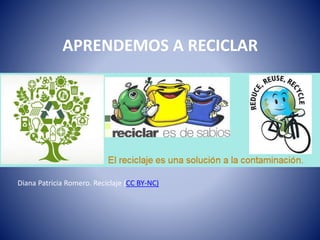 APRENDEMOS A RECICLAR
Diana Patricia Romero. Reciclaje (CC BY-NC)
 