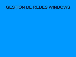 GESTIÓN DE REDES WINDOWS 