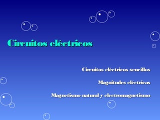 Circuitos eléctricos

                     Circuitos eléctricos sencillos

                            Magnitudes eléctricas

          Magnetismo natural y electromagnetismo
 