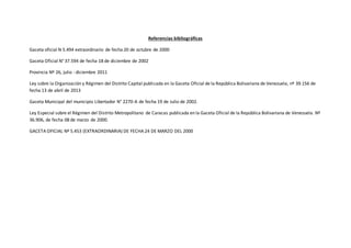 Referencias bibliográficas
Gaceta oficial N 5.494 extraordinario de fecha 20 de octubre de 2000
Gaceta Oficial N° 37.594 de fecha 18 de diciembre de 2002
Provincia Nº 26, julio - diciembre 2011
Ley sobre la Organización y Régimen del Distrito Capital publicada en la Gaceta Oficial de la República Bolivariana de Venezuela, nº 39.156 de
fecha 13 de abril de 2013
Gaceta Municipal del municipio Libertador N° 2270-A de fecha 19 de Julio de 2002.
Ley Especial sobre el Régimen del Distrito Metropolitano de Caracas publicada en la Gaceta Oficial de la República Bolivariana de Venezuela. Nº
36.906, de fecha 08 de marzo de 2000.
GACETA OFICIAL Nº 5.453 (EXTRAORDINARIA) DE FECHA 24 DE MARZO DEL 2000
 