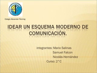 integrantes: Mario Salinas  Samuel Falcon  Nicolás Hernández Curso: 2°C Colegio Alexander Fleming 