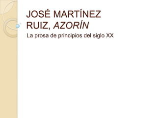 JOSÉ MARTÍNEZ RUIZ, AZORÍNLa prosa de principios del siglo XX