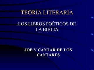 TEORÍA LITERARIA LOS LIBROS POÉTICOS DE LA BIBLIA JOB Y CANTAR DE LOS CANTARES 