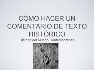 CÓMO HACER UN 
COMENTARIO DE TEXTO 
HISTÓRICO 
Historia del Mundo Contemporáneo 
 