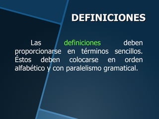 DEFINICIONES

     Las        definiciones      deben
proporcionarse en términos sencillos.
Éstos deben colocarse en orden...