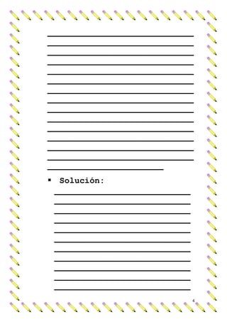 _____________________________
_____________________________
_____________________________
_____________________________
_____________________________
_____________________________
_____________________________
_____________________________
_____________________________
_____________________________
_____________________________
_____________________________
_____________________________
_____________________________
_______________________
 Solución:
 ___________________________
 ___________________________
 ___________________________
 ___________________________
 ___________________________
 ___________________________
 ___________________________
 ___________________________
 ___________________________
 ___________________________
 ___________________________
                               4
 