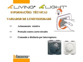 Acionamento  rotativo Proteção contra curto-circuito Comando a distância por interruptores INFORMAÇÕES  TÉCNICAS VARIADOR DE LUMINOSIODADE 