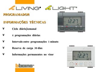 PROGRAMADOR INFORMAÇÕES  TÉCNICAS Ciclo  diário/semanal 4  programações  diárias Intervalo entre  programações  1 minuto Reserva  de  carga  30 dias Informações  permanentes  no  visor 
