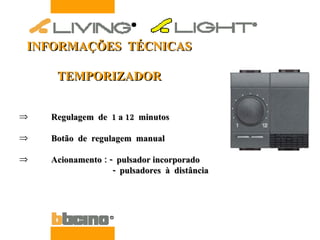 Regulagem  de  1 a 12  minutos Botão  de  regulagem  manual Acionamento : -  pulsador incorporado   -  pulsadores  à  distância INFORMAÇÕES  TÉCNICAS TEMPORIZADOR 
