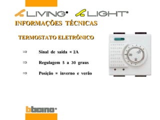 Sinal  de  saída  = 2A Regulagem  5  a  30  graus Posição  =  inverno  e  verão  INFORMAÇÕES  TÉCNICAS TERMOSTATO ELETRÔNICO 