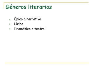 Géneros literarios Épico o narrativo Lírico Dramático o teatral 