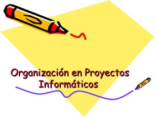 Organización en Proyectos Informáticos   