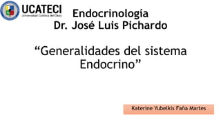 Endocrinología
Dr. José Luis Pichardo
“Generalidades del sistema
Endocrino”
Katerine Yubelkis Faña Martes
 