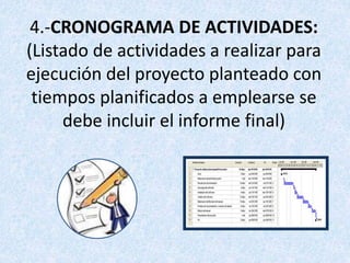4.-CRONOGRAMA DE ACTIVIDADES:
(Listado de actividades a realizar para
ejecución del proyecto planteado con
tiempos planificados a emplearse se
debe incluir el informe final)