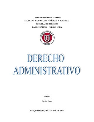 UNIVERSIDAD FERMÍN TORO
FACULTAD DE CIENCIAS JURÍDICAS Y POLÍTICAS
ESCUELA DE DERECHO
BARQUISIMETO _ ESTADO LARA
Autora:
García, Hylen.
BARQUISIMETO, DICIEMBRE DE 2015.
 