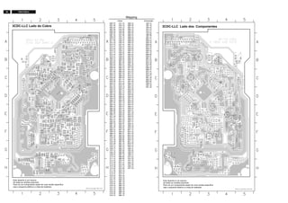 36 FW-C155/19
Este desenho é um resumo
de todas as versões possíveis
Para ver um componente usado em uma versão específica
veja o esquema elétrico e a lista de materiais.
3CDC-LLC Layout stage .3 2001-07-25
3CDC-LLC Lado dos Componentes
Este desenho é um resumo
de todas as versões possíveis
Para ver um componente usado em uma versão específica
veja o esquema elétrico e a lista de materiais.
3CDC-LlC Layout stage .3 2001-07-25
3CDC-LLC Lado do Cobre
2800 E3
2801 D4
2802 E4
2803 D4
2805 D4
2806 D4
2807 E4
2808 D4
2810 E4
2811 D4
2812 G3
2813 F3
2814 F2
2815 E4
2816 C3
2817 F3
2818 C4
2819 F2
2820 F3
2822 E3
2823 E3
2824 E3
2825 E3
2829 H3
2830 C4
2831 B3
2832 C4
2833 C4
2834 D4
2835 E2
2836 D4
2840 D1
2841 E2
2842 F2
2844 E2
2850 C3
2852 C2
2853 D2
2854 D2
2855 E4
2856 C3
2857 E2
2862 C4
2863 C4
2864 D2
2865 B3
2867 B4
2869 F4
2872 G2
2877 H1
2878 H1
2882 B3
2887 C4
2891 G2
2893 H1
2894 F2
2895 E3
2896 C3
2897 C2
3700 D2
3701 G4
3702 G4
3703 G4
3704 F3
3705 C2
3706 C1
3707 C2
3708 C2
3709 C3
3710 F4
3711 C2
3712 A3
3713 G3
3714 G2
3715 G2
3716 D2
3717 D2
3718 C2
3719 F3
3720 E2
3721 E2
3723 F2
3724 F2
3725 E2
3730 C3
3731 C2
3732 C2
3733 C2
3734 D2
3740 C4
3741 C4
3742 C4
3743 C3
3744 B4
3746 B3
3750 B4
3751 B4
3752 C4
3753 C4
3789 F2
3790 F3
3791 F2
3792 F3
3793 F3
3794 F3
3795 E2
3796 F2
3798 E4
3799 E4
3800 E3
3801 E4
3802 F4
3803 D4
3804 C3
3805 D4
3806 D4
3807 D4
3808 D4
3809 D2
3811 F4
3813 F4
3814 D4
3818 F3
3819 C3
3820 F3
3821 F3
3822 F3
3825 E3
3826 E3
3827 D4
3828 D2
3831 C2
3832 C3
3833 F4
3834 F4
3837 D2
3838 D2
3839 E2
3840 E3
3841 D2
3842 D2
3843 E2
3844 F2
3845 D2
3846 E2
3847 G2
3849 E2
3850 E1
3853 E4
3858 B5
3859 B5
3860 B4
3861 C4
3862 C4
3863 D2
3864 C4
3865 B4
3866 B5
3867 C4
3868 B5
3869 B5
3870 F4
3871 H1
3872 B3
3873 C3
3874 B3
3875 C2
3876 C2
3877 H1
3878 A5
3879 H3
3880 G3
3881 G2
3882 H2
3883 H3
3884 H3
3885 H3
3886 H2
3887 G2
3888 H1
3889 C2
3890 H2
3891 H2
3892 C2
3893 G2
3894 E4
3895 E3
3896 E4
3898 G2
3899 D5
3900 E3
3901 F3
3904 E3
3905 B3
4800 A5
4801 A4
4802 A4
4803 B2
4804 A5
4805 A5
4806 A5
4807 A5
4808 B4
4811 B4
4812 B4
4814 D3
4817 A3
4818 A3
4819 A3
4820 C4
4821 B2
4822 C5
4823 A4
4824 C5
4825 B3
4826 C3
4828 C2
4829 B2
4830 E2
4831 H4
4832 D2
4833 E3
4834 E4
4835 F4
4838 E4
4840 F4
4841 G2
4842 E3
4844 E4
4845 F4
4846 F3
4847 F4
4848 F4
4850 G3
4876 C5
6871 H1
6872 H2
6873 H2
6874 G3
6875 G2
6876 C5
6877 C4
6878 H2
6879 C2
7802 F4
7803 F2
7805 B4
7808 F3
7809 F3
7810 E2
7812 G3
7873 H2
7874 C2
7875 D4
7876 C2
7877 D3
1800 F2
1801 C5
1805 A2
1810 C2
1875 H1
1878 B3
1880 B5
1881 G1
2804 F3
2809 E4
2826 D3
2828 D4
2837 E5
2838 F2
2839 E5
2851 C2
2858 B2
2860 B1
2861 B1
2873 H2
2875 G3
2876 B2
2881 G3
2885 D2
2888 F4
3812 F4
3815 G3
3835 F5
3851 G2
3852 E5
5802 B4
7806 F5
7807 D5
7871 H3
Mapping
Cobre Componentes
 
