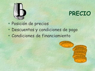 PRECIO
 Posición de precios
 Descuentos y condiciones de pago
 Condiciones de financiamiento

 