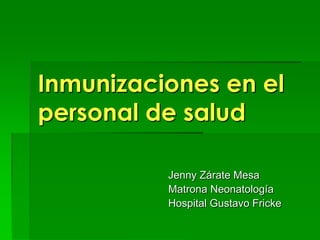Inmunizaciones en el personal de salud Jenny Zárate Mesa Matrona Neonatología Hospital Gustavo Fricke 