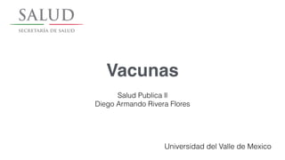 Vacunas
Salud Publica ll
Diego Armando Rivera Flores
Universidad del Valle de Mexico
 