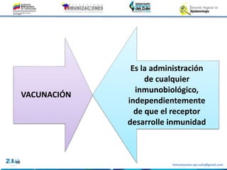 Inmunizacion.epi.zulia@gmail.com
VACUNACIÓN
Es la administración
de cualquier
inmunobiológico,
independientemente
de que el receptor
desarrolle inmunidad
 