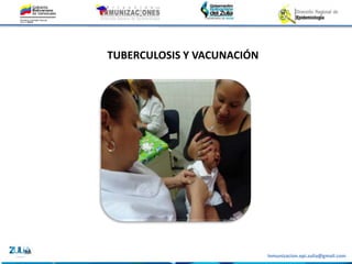 Inmunizacion.epi.zulia@gmail.com
TUBERCULOSIS Y VACUNACIÓN
 