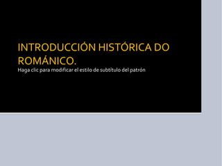 INTRODUCCIÓN HISTÓRICA DO ROMÁNICO. 