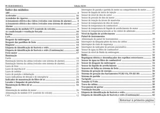 PE 54.00-B-0030-01A Edição: 05/03
1
Índice dos módulos:
ABS ............................................................................................................... 2
Acelerador .................................................................................................. 16
Acendedor de cigarros............................................................................... 32
Acionamento elétrico dos vidros (veículos com sistema de alarme)........ 4
Acionamento elétrico dos vidros (veículos sem sistema de alarme) ........ 6
Alarme .......................................................................................................... 7
Alimentação do módulo UCV (controle do veículo)................................... 9
Ar condicionado e ventilação forçada .......................................................10
Buzina .........................................................................................................21
CAN............................................................................................................. 12
Desgaste da embreagem ............................................................................16
Desgaste das pastilhas de freio .................................................................14
Diagnose ..................................................................................................... 15
Etiqueta de identificação de fusíveis e relés.............................................41
Etiqueta de identificação de fusíveis e relés (Continuação) .................... 42
Freio motor .................................................................................................17
Iluminação
Faróis ..........................................................................................................................18
Iluminação interna da cabina (veículos com sistema de alarme)..................... 19
Iluminação interna da cabina (veículos sem sistema de alarme)..................... 20
Luzes de freio ............................................................................................................21
Luzes de marcha-à-ré ...............................................................................................21
Luzes de neblina .......................................................................................................22
Luzes de posição e delimitação ..............................................................................23
Luzes indicadoras de direção e de emergência ...................................................24
Indicador de manutenção do filtro de ar.................................................. 16
Lavador e limpador de pára-brisas ........................................................... 25
Manutenção do filtro de ar........................................................................ 16
Motor
Alimentação do módulo do motor .......................................................................... 26
Alimentação do módulo UCV (controle do veículo) .............................................. 9
CAN............................................................................................................................. 12
Interruptor de parada e partida do motor no compartimento do motor.......... 27
Sensor de ângulo de início de injeção ...................................................................27
Sensor de nível de óleo do cárter .......................................................................... 27
Sensor de pressão de óleo do motor ...................................................................... 27
Sensor de rotação da árvore de manivelas ...........................................................27
Sensor de temperatura de óleo do motor.............................................................. 27
Sensor de temperatura do combustível .................................................................27
Sensor de temperatura do líquido de arrefecimento do motor .........................27
Sensor de temperatura/pressão ar do coletor de admissão............................... 27
Nível do líquido de arrefecimento ............................................................ 16
Painel de instrumentos
Alimentação do painel de instrumentos ............................................................... 29
Interruptor da lâmpada-piloto da trava da cabina ...............................................30
Interruptor do cinto de segurança .........................................................................30
Interruptor do indicador de pressão pneumática................................................ 30
Sensor de água no filtro de combustível ...............................................................30
Sensor do nível de fluido da embreagem.............................................................. 30
Rádio........................................................................................................... 32
Regulagem elétrica e desembaçador dos espelhos retrovisores............. 34
Sensor de água no filtro de combustível .................................................. 30
Sensor de desgaste da embreagem .......................................................... 16
Sensor do líquido de arrefecimento ......................................................... 16
Sensores de falha no sistema de freio ...................................................... 31
Sistema de geração de energia.................................................................. 35
Sistema de geração dos barramentos FC(Kl 15), FD (Kl 30) ................... 36
Sistema de partida ..................................................................................... 37
Tacógrafo .................................................................................................... 39
Tomada 12 Volts ........................................................................................ 32
Trava da cabina........................................................................................... 30
Travamento de portas ................................................................................ 40
Ventilação forçada ..................................................................................... 10
Etiqueta de identificação de fusíveis e relés............................................. 41
Etiqueta de identificação de fusíveis e relés (Continuação).................... 42
Retornar à primeira página
 