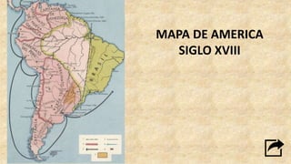MAPA DE AMERICA
SIGLO XVIII
 