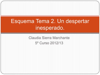 Esquema Tema 2. Un despertar
        inesperado.
      Claudia Sierra Marchante
          5º Curso 2012/13
 