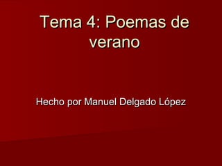 Tema 4: Poemas de
verano

Hecho por Manuel Delgado López

 