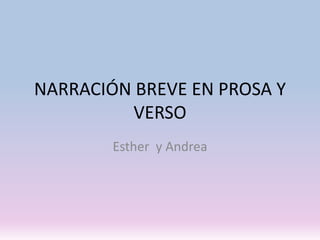 NARRACIÓN BREVE EN PROSA Y
VERSO
Esther y Andrea
 