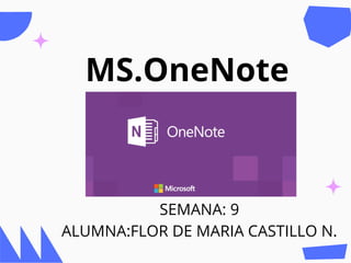 MS.OneNote
SEMANA: 9
ALUMNA:FLOR DE MARIA CASTILLO N.
 