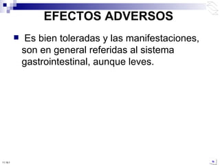 EFECTOS ADVERSOS Es bien toleradas y las manifestaciones, son en general referidas al sistema gastrointestinal, aunque leves.  10:50 PM 
