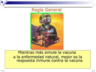 Regla General Mientras más simule la vacuna  a la enfermedad natural, mejor es la respuesta inmune contra la vacuna 10:50 PM 