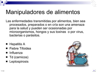 Las enfermedades transmitidas por alimentos, bien sea procesados, preparados o en cría son una amenaza para la salud y pueden ser ocasionadas por microorganismos, hongos y sus toxinas  o por virus, bacterias o parásitos. Hepatitis A Fiebre Tifoidea Influenza Td (carnicos) Leptospirosis Manipuladores de alimentos 10:50 PM 