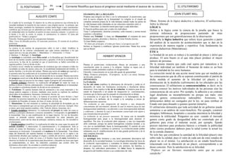 Corriente filosófica que busca el progreso social mediante el avance de la ciencia.es
una
EL POSITIVISMO
Obras: Sistema de la lógica deductiva e inductiva, El utilitarismo,
Sobre la libertad
LÓGICA
Define a la lógica como la ciencia de la prueba que busca la
correcta inferencia de proposiciones partiendo de otras
proposiciones que son generalizaciones de la observación.
Desarrolla la lógica inductiva que infiere leyes generales a partir
del análisis de la sucesión de acontecimientos que se dan en la
experiencia de manera regular y repetitiva. Esta fundamenta las
ciencias deductivas (Matemáticas).
ÉTICA
La bondad de un acto se reduce a la cantidad de placer y dolor que
produce. El acto bueno es el que más placer produce al mayor
número de personas.
De la misma manera que cada cual aspira por naturaleza a la
felicidad individual así también el bienestar de todos es un bien
para la totalidad de los seres humanos.
La corrección moral de una acción moral tiene que ser medida por
las consecuencias que de ella se esperan constituyendo el patrón de
dicha medida el aumento de la felicidad (el placer) y la
disminución de la desdicha (sufrimiento) de los afectados por las
consecuencias. El utilitarismo es consecuencialista, es decir, no le
importa conocer los motivos individuales de las personas sino las
consecuencias de sus actos. Por ejemplo, la adhesión a un contrato
legal desalienta su incumplimiento no porque sea malo, sino
porque genera consecuencias indeseables. Asimismo, los
delincuentes deben ser castigados por la ley, no para retribuir al
Estado sino para disuadir a quienes quieran imitarlos.
El utilitarismo demuestra que toda actividad de un gobierno puede
someterse a un análisis de costo-beneficio. Por ejemplo, construir
desagües, bibliotecas, hospitales y escuelas maximiza la felicidad y
minimiza la infelicidad. Pongamos un caso: cuando el mercado
genera cierto grado de desigualdad debe ser controlado por el
gobierno para evitar el malestar social, por ejemplo, fijando
precios máximos para productos básicos o evitando la publicidad
sobre ciertos productos dañosos para la salud (como la actual ley
de la comida chatarra).
No solo hay que considerar la cantidad de la felicidad (placer) sino
sobre todo la calidad, pues el valor de cada uno de estos estados de
placer no es el mismo. La satisfacción es un estado beneficioso
relacionado con la obtención de un placer, correspondiente a un
deseo concreto. Pero la satisfacción no es felicidad.
“Prefiero ser un Sócrates insatisfecho antes que un cerdo
satisfecho”
Plantea el positivismo evolucionista. Busca un encuentro y una
conciliación entre la ciencia y la religión. Ambas se topan con el
misterio cuando pretenden explicar lo incognoscible
Filosofía: Conocimiento en su más alto grado de generalidad
Obras: Primeros principios, El progreso, su ley y su causa, Sistema
de filosofía sintética.
ONTOLOGÍA
La Evolución
La ley del ritmo establece la alternancia de elevación y caída en el
desarrollo de todos los fenómenos (evolución y disolución deben
alternarse). Esta implica la ley de la evolución: la materia pasa de un
estado de dispersión a un estado de integración (o concentración),
mientras que la fuerza que ha causado la concentración se disipa.
La evolución es el paso de lo homogéneo a lo heterogéneo, de lo
indefinido a lo definido, de lo simple a lo complejo a través de
diferenciaciones sucesivas
"La evolución es una integración de materia y una disipación
concomitante del movimiento, durante la cual la materia pasa de una
homogeneidad indefinida e incoherente a una heterogeneidad definida
y coherente; y durante la cual el movimiento conservado está sujeto a
una transformación paralela."
La evolución es un proceso necesario. Se inicia con la inestable
homogeneidad para pasar a la heterogeneidad para alcanzar el
equilibrio. Por esto, la evolución debe empezar; y una vez empezada
debe continuar, porque las partes homogéneas restantes tienden, a su
vez, por su inestabilidad, hacia la heterogeneidad. El sentido de este
proceso necesario y continuo es optimista. La evolución puede acabar
solamente con el establecimiento de la más grande perfección y de la
más completa felicidad.
SOCIOLOGÍA
La sociología debe limitarse a una tarea puramente descriptiva del
desarrollo de la sociedad humana. La sociología determina las leyes de
la evolución superorgánica y considera la misma sociedad humana
como un organismo, cuyos elementos son, primero, las familias, y,
después, los individuos particulares. La ética busca la adaptación
progresiva del hombre mismo a sus condiciones de vida.
Es el padre de la sociología. El objetivo de su obra era promover una reforma de la
sociedad mediante la creación de una ciencia y una religión nuevas. La primera, que
llamó sociología, estudiaría los fenómenos sociales hasta llegar a unas conclusiones
científicas que tuvieran que ser admitidos por todos; la segunda establecería vínculos
de solidaridad entre los hombres al unirlos en unas creencias comunes. Lo positivo es
el hecho y lo útil, lo cierto, lo exacto, lo constructivo, lo relativo. El lema del
positivismo es: “Orden y progreso”
Filosofía: Sistema general de las concepciones humanas
Obra: Curso de filosofía positiva, El catecismo positivista, El sistema de la política
positivista
EPISTEMOLOGÍA
La ciencia es un sistema de proposiciones sobre lo real o ideal. Establece la
clasificación de las ciencias considerando que cada ciencia contribuye a las que
siguen pero no a las que preceden: 1. Matemática / 2. Astronomía / 3. Física /
4. Química / 5. Biología / 6. Sociología
La sociología es concebida como física social, es la disciplina que, descubriendo las
leyes de los hechos sociales, permite preverlos y guiarlos; el fin de la sociología es la
sociocracia, la fase de la sociedad en que el positivismo se habrá convertido en
régimen político. Esta se divide en dos:
a) Estática social: estudia las condiciones de existencia que son comunes a todas las
sociedades en todas las épocas como son: la sociabilidad fundamental del hombre, el
núcleo familiar y la división del trabajo. Plantea una teoría del orden que equivale a
la armonía entre las condiciones de la existencia del hombre en sociedad.
b) Dinámica social: estudia las leyes del desarrollo de la sociedad. Plantea una teoría
del progreso social con la ley de los tres estadios que sostiene que la evolución de la
humanidad sigue un proceso en tres etapas, según el progreso del conocimiento.
1. Estadio teológico (ficticio): La explicación (el porqué) de todas las cosas se
atribuye a dioses o fuerzas sobrenaturales. Corresponde la infancia de la humanidad.
Su sociedad es eclesiástica-feudal. Se divide en tres momentos:
A. Fetichismo: El espíritu humano dota de animación a las cosas materiales y les
otorga poderes mágicos o divinos, mediante cuya acción se explican los cambios
observados en la naturaleza: huracanes, terremotos, lluvias, etc.
B. Politeísmo: Atribuye la vida y la materia al accionar de seres divinos y hace
depender los procesos naturales de la voluntad de los dioses. Por ejemplo, el agua es
el símbolo de Poseidón; el trueno, de Zeus; el viento, de Eolo, etc.
C. Monoteísmo: En este momento se sustituye la pluralidad de divinidades por un
Dios único y omnipotente que con sus leyes gobierna todo el universo. Ejemplo: Dios
es único, pero tiene muchos nombres. (Alá, Yahveh, Jehová, Jesucristo, etc.)
2. Estadio metafísico (abstracto): La explicación (el porqué) de todas las cosas se
atribuye a principios abstractos o esencias inmutables. Corresponde a la juventud de
la humanidad. Esta es una modificación de la etapa anterior. En vez de descubrir
causas, se pretende conocer esencias, sustituyendo los entes naturales por
abstracciones, como son las ideas de principio, sustancia, esencia, etc. Su sociedad es
revolucionaria.
3. Estadio positivo (científico): La explicación de todas las cosas sigue los pasos del
método científico: 1) observación, 2) experimentación y 3) comparación. Solo se
tienen en cuenta los fenómenos y sus interrelaciones. Lo que está más allá de la
experiencia es irrelevante. Corresponde a la madurez de la humanidad. Esta última
etapa del desarrollo del espíritu humano se alcanza cuando ya no se aspira a un
conocimiento absoluto que explique el origen y sentido del universo, cuando se deja
de buscar el porqué de todas las cosas y el hombre busca el cómo limitándose a
observar los hechos de la experiencia para describirlos y descubrir las leyes que rigen
su comportamiento, es decir, las relaciones constantes que existen entre los
fenómenos observados. Su sociedad es científica-industrial.
“Es necesario saber para prever y prever para poder”
EL UTILITARISMO
JOHN STUART MILL
AUGUSTE COMTE
HERBERT SPENCER
FILOSOFIA DE LA RELIGIÓN
Propone una religión sin Dios y sin lo sobrenatural: el positivismo, que
será la nueva religión de la humanidad. La religión es el estado de
completa armonía propia de la vida humana cuando todas las partes de
la vida humana están ordenadas en sus relaciones naturales entre sí
Tiene 2 funciones: a) función moral para regir a cada individuo;
b) función política para unir a todos los individuos
Tiene 3 componentes: doctrina (corazón), culto (mente) y norma moral
(carácter o disciplina)
Plantea una Trinidad: 1) Gran ser (Humanidad: el conjunto de seres
humanos pasados, presentes y futuros), 2) Gran Fetiche (tierra),
3) Gran Medio (espacio)
“El Amor por principio, el orden por base y el progreso por fin”
Incluso se llegaron a establecer iglesias positivistas. Hasta hoy existe
una en Brasil.
 